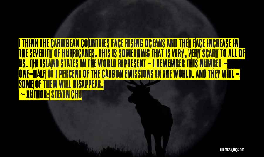 Steven Chu Quotes: I Think The Caribbean Countries Face Rising Oceans And They Face Increase In The Severity Of Hurricanes. This Is Something