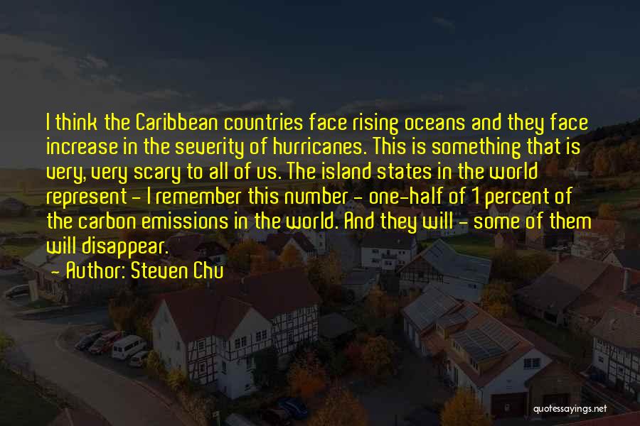 Steven Chu Quotes: I Think The Caribbean Countries Face Rising Oceans And They Face Increase In The Severity Of Hurricanes. This Is Something