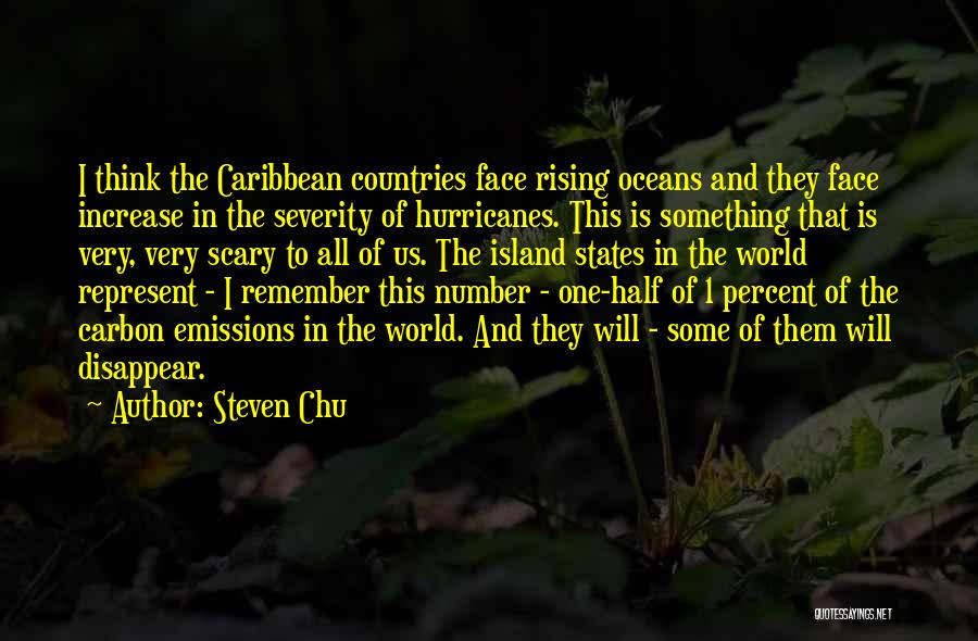 Steven Chu Quotes: I Think The Caribbean Countries Face Rising Oceans And They Face Increase In The Severity Of Hurricanes. This Is Something