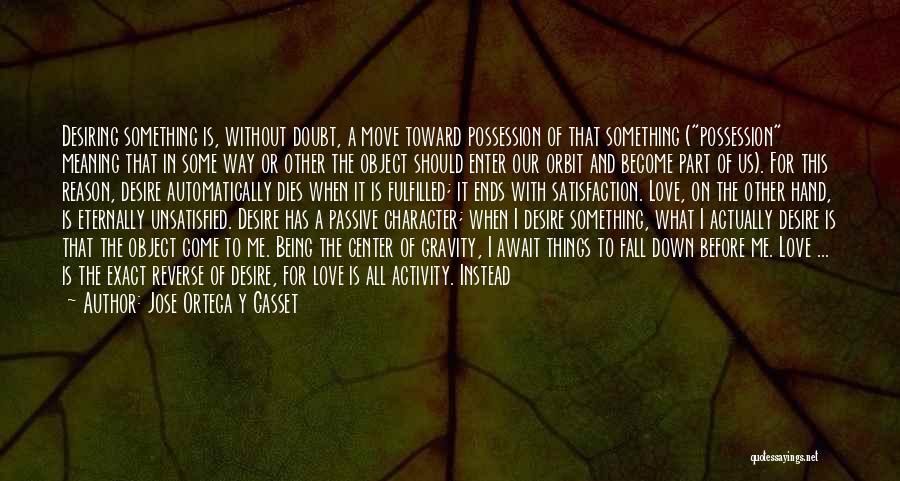 Jose Ortega Y Gasset Quotes: Desiring Something Is, Without Doubt, A Move Toward Possession Of That Something (possession Meaning That In Some Way Or Other