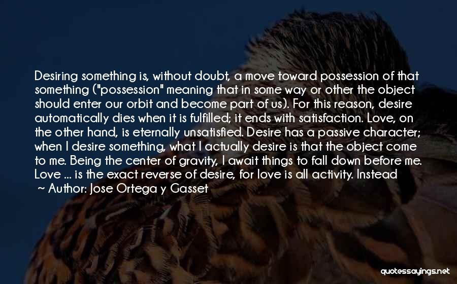 Jose Ortega Y Gasset Quotes: Desiring Something Is, Without Doubt, A Move Toward Possession Of That Something (possession Meaning That In Some Way Or Other