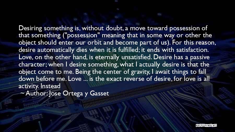 Jose Ortega Y Gasset Quotes: Desiring Something Is, Without Doubt, A Move Toward Possession Of That Something (possession Meaning That In Some Way Or Other