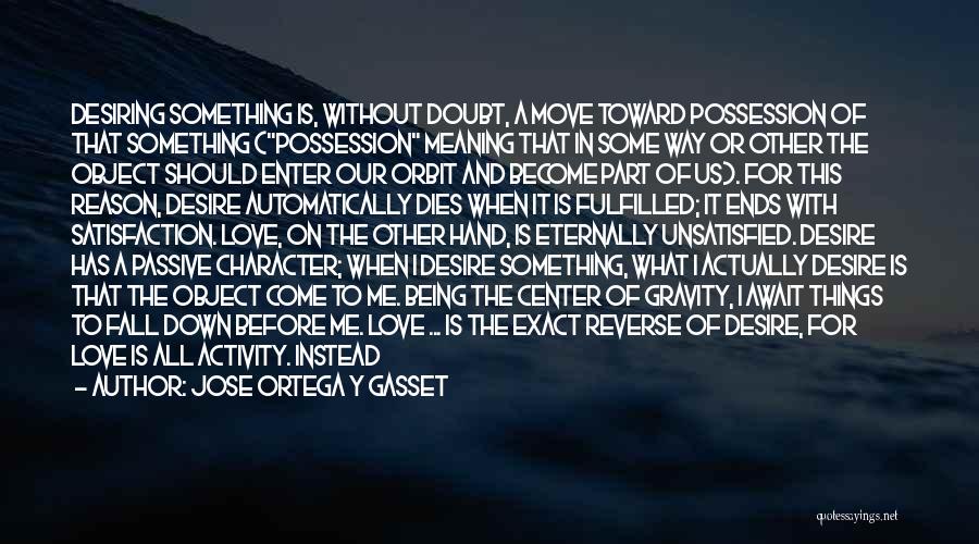 Jose Ortega Y Gasset Quotes: Desiring Something Is, Without Doubt, A Move Toward Possession Of That Something (possession Meaning That In Some Way Or Other