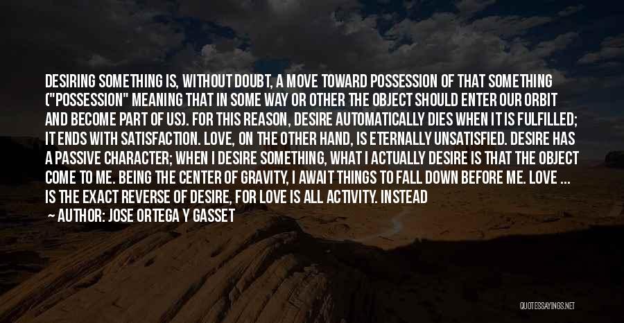 Jose Ortega Y Gasset Quotes: Desiring Something Is, Without Doubt, A Move Toward Possession Of That Something (possession Meaning That In Some Way Or Other