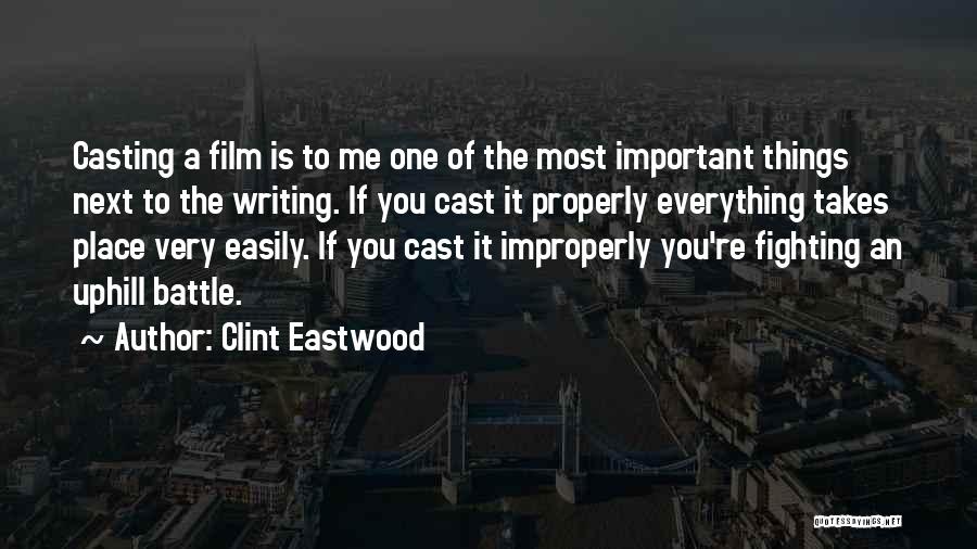 Clint Eastwood Quotes: Casting A Film Is To Me One Of The Most Important Things Next To The Writing. If You Cast It