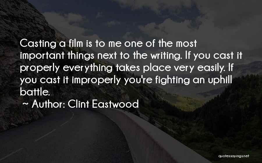 Clint Eastwood Quotes: Casting A Film Is To Me One Of The Most Important Things Next To The Writing. If You Cast It