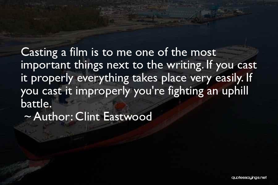 Clint Eastwood Quotes: Casting A Film Is To Me One Of The Most Important Things Next To The Writing. If You Cast It