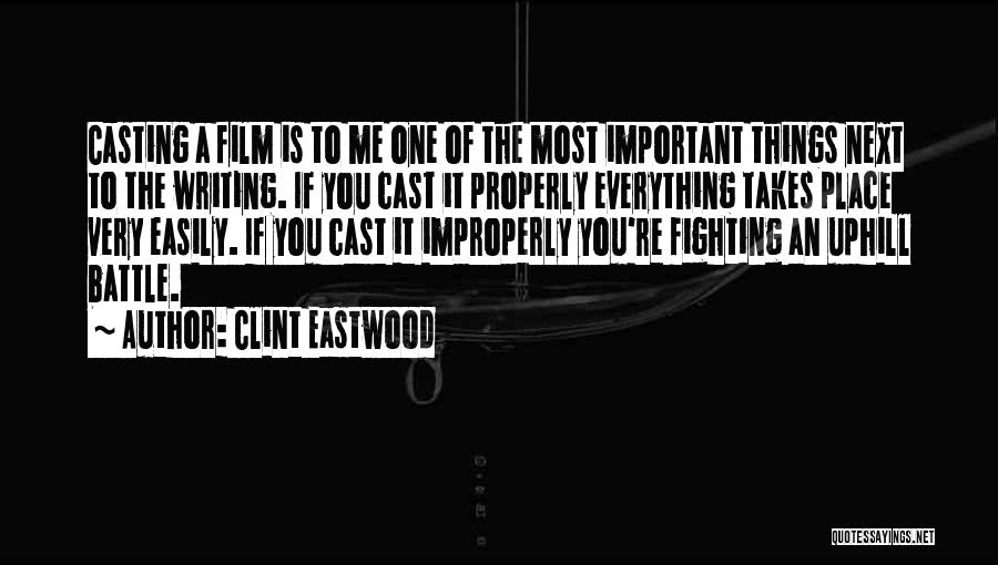 Clint Eastwood Quotes: Casting A Film Is To Me One Of The Most Important Things Next To The Writing. If You Cast It