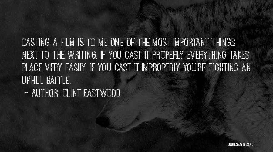 Clint Eastwood Quotes: Casting A Film Is To Me One Of The Most Important Things Next To The Writing. If You Cast It