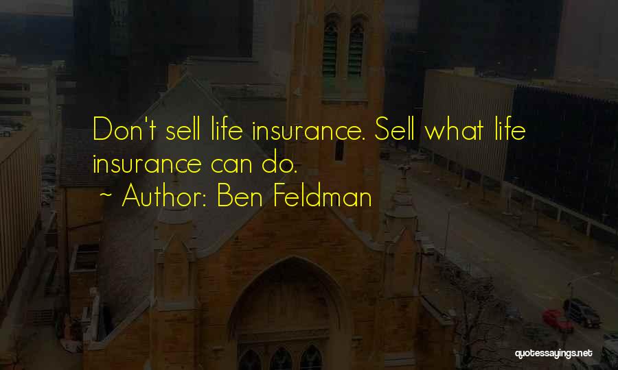 Ben Feldman Quotes: Don't Sell Life Insurance. Sell What Life Insurance Can Do.