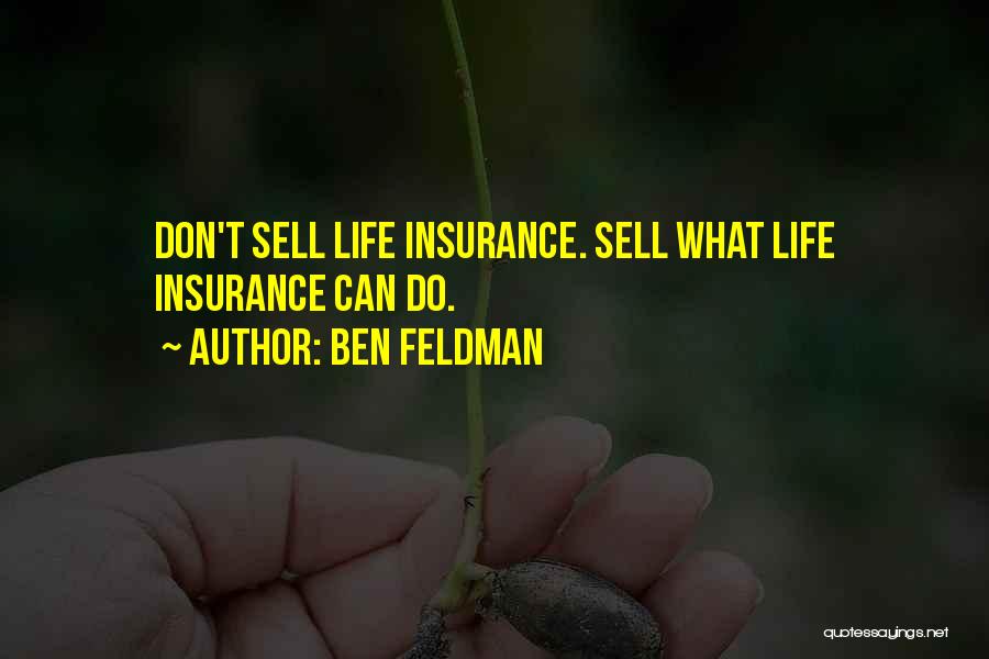 Ben Feldman Quotes: Don't Sell Life Insurance. Sell What Life Insurance Can Do.