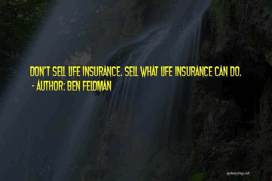 Ben Feldman Quotes: Don't Sell Life Insurance. Sell What Life Insurance Can Do.