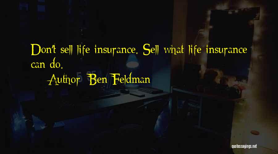 Ben Feldman Quotes: Don't Sell Life Insurance. Sell What Life Insurance Can Do.