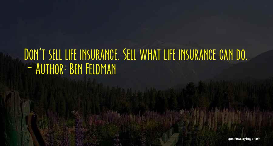Ben Feldman Quotes: Don't Sell Life Insurance. Sell What Life Insurance Can Do.