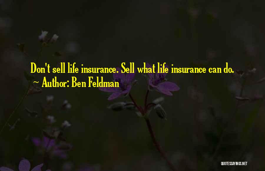 Ben Feldman Quotes: Don't Sell Life Insurance. Sell What Life Insurance Can Do.