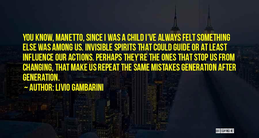 Livio Gambarini Quotes: You Know, Manetto, Since I Was A Child I've Always Felt Something Else Was Among Us. Invisible Spirits That Could