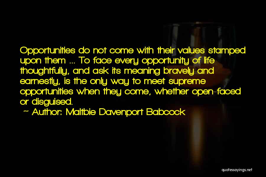 Maltbie Davenport Babcock Quotes: Opportunities Do Not Come With Their Values Stamped Upon Them ... To Face Every Opportunity Of Life Thoughtfully, And Ask