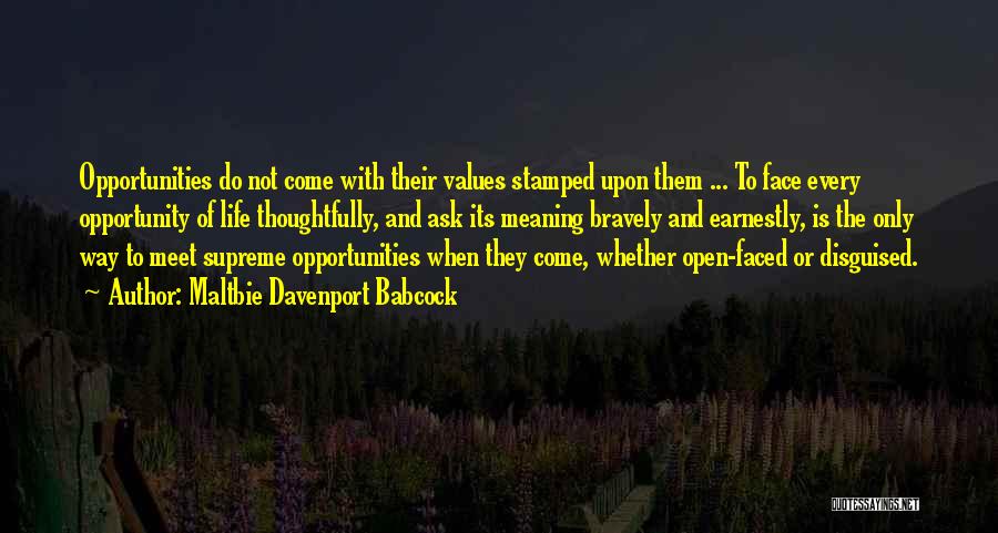 Maltbie Davenport Babcock Quotes: Opportunities Do Not Come With Their Values Stamped Upon Them ... To Face Every Opportunity Of Life Thoughtfully, And Ask