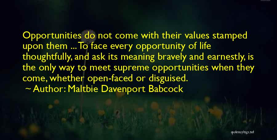 Maltbie Davenport Babcock Quotes: Opportunities Do Not Come With Their Values Stamped Upon Them ... To Face Every Opportunity Of Life Thoughtfully, And Ask