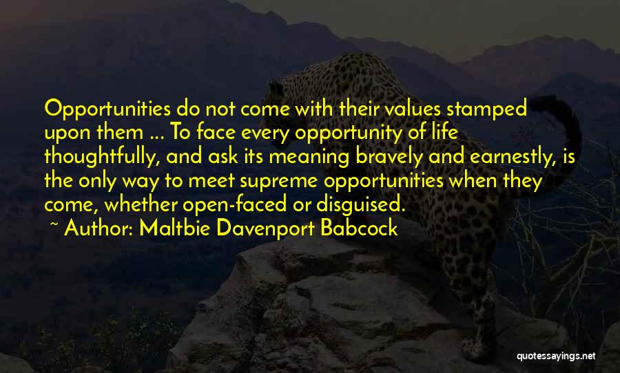 Maltbie Davenport Babcock Quotes: Opportunities Do Not Come With Their Values Stamped Upon Them ... To Face Every Opportunity Of Life Thoughtfully, And Ask
