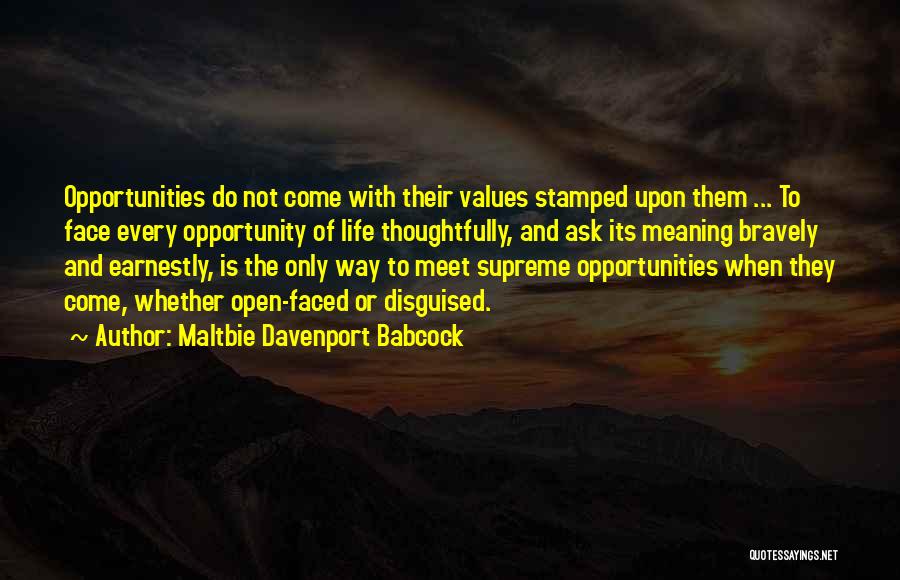 Maltbie Davenport Babcock Quotes: Opportunities Do Not Come With Their Values Stamped Upon Them ... To Face Every Opportunity Of Life Thoughtfully, And Ask