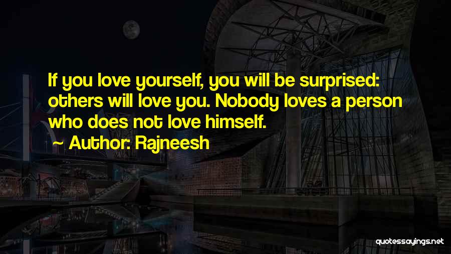 Rajneesh Quotes: If You Love Yourself, You Will Be Surprised: Others Will Love You. Nobody Loves A Person Who Does Not Love