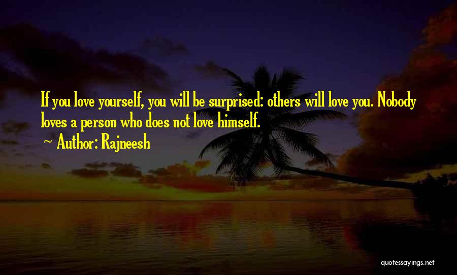 Rajneesh Quotes: If You Love Yourself, You Will Be Surprised: Others Will Love You. Nobody Loves A Person Who Does Not Love