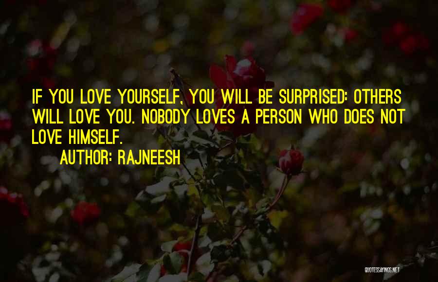 Rajneesh Quotes: If You Love Yourself, You Will Be Surprised: Others Will Love You. Nobody Loves A Person Who Does Not Love