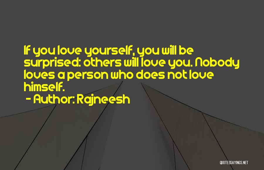 Rajneesh Quotes: If You Love Yourself, You Will Be Surprised: Others Will Love You. Nobody Loves A Person Who Does Not Love