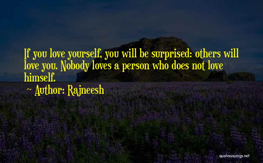 Rajneesh Quotes: If You Love Yourself, You Will Be Surprised: Others Will Love You. Nobody Loves A Person Who Does Not Love