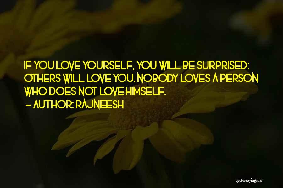 Rajneesh Quotes: If You Love Yourself, You Will Be Surprised: Others Will Love You. Nobody Loves A Person Who Does Not Love