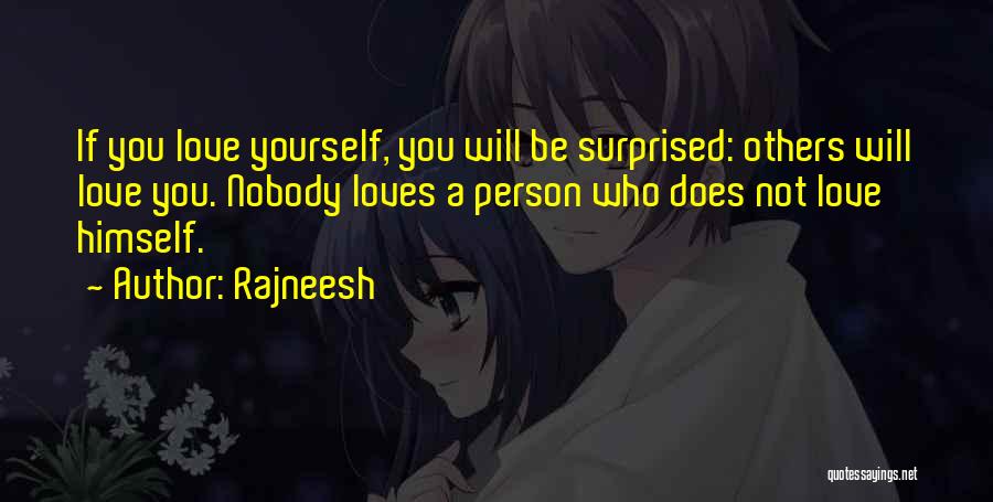 Rajneesh Quotes: If You Love Yourself, You Will Be Surprised: Others Will Love You. Nobody Loves A Person Who Does Not Love