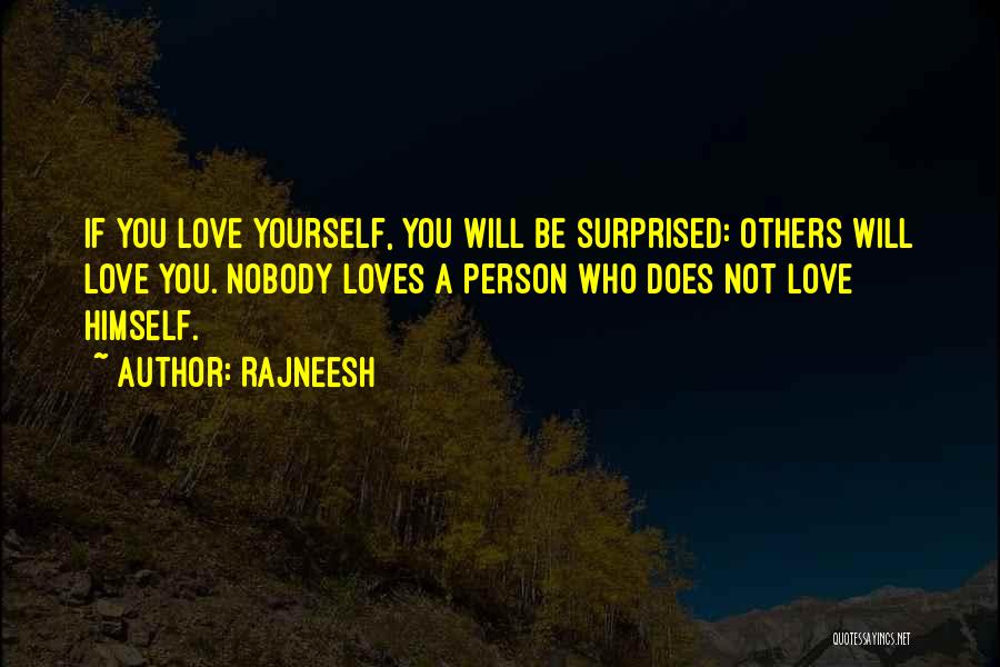 Rajneesh Quotes: If You Love Yourself, You Will Be Surprised: Others Will Love You. Nobody Loves A Person Who Does Not Love