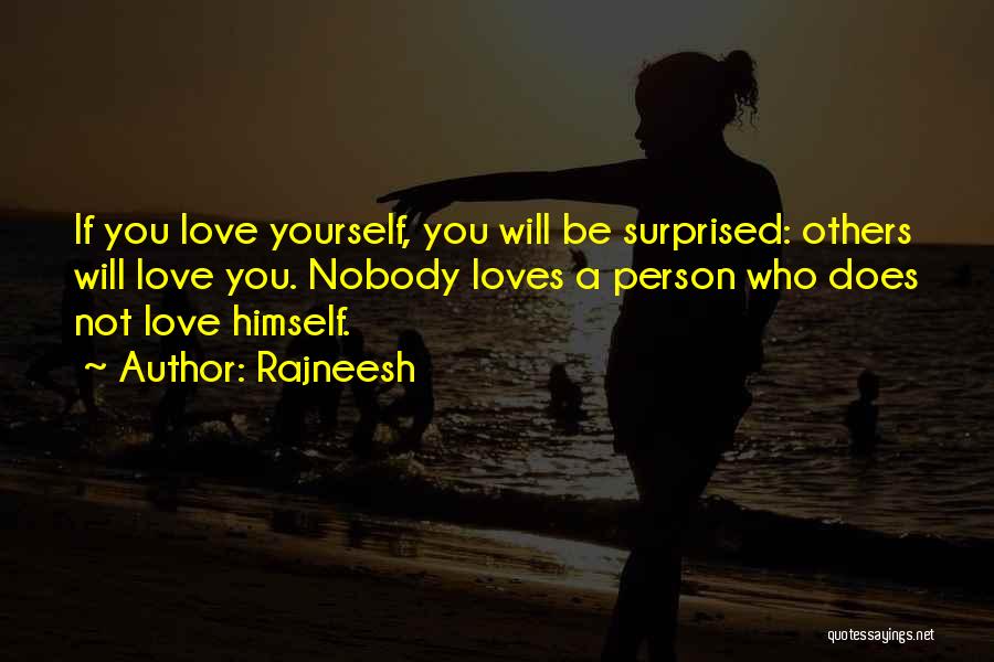 Rajneesh Quotes: If You Love Yourself, You Will Be Surprised: Others Will Love You. Nobody Loves A Person Who Does Not Love