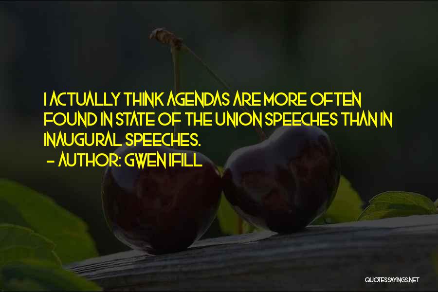 Gwen Ifill Quotes: I Actually Think Agendas Are More Often Found In State Of The Union Speeches Than In Inaugural Speeches.