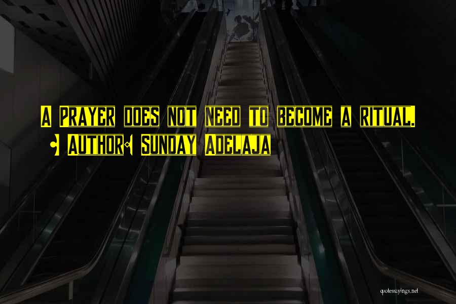 Sunday Adelaja Quotes: A Prayer Does Not Need To Become A Ritual.