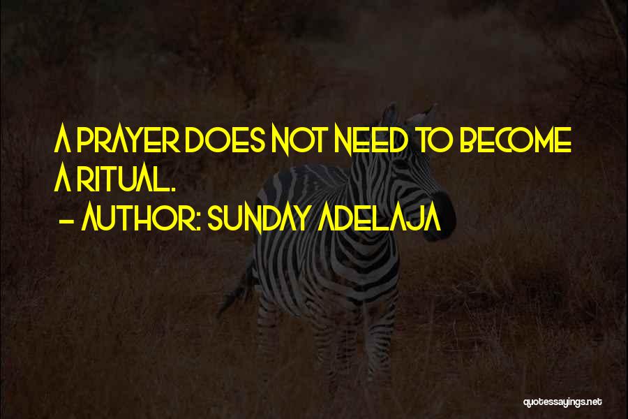 Sunday Adelaja Quotes: A Prayer Does Not Need To Become A Ritual.
