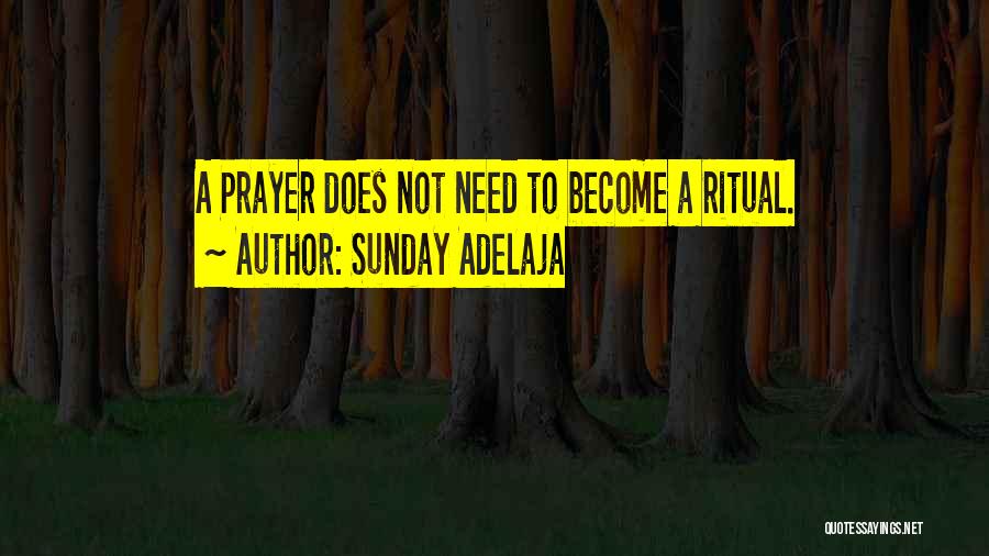 Sunday Adelaja Quotes: A Prayer Does Not Need To Become A Ritual.