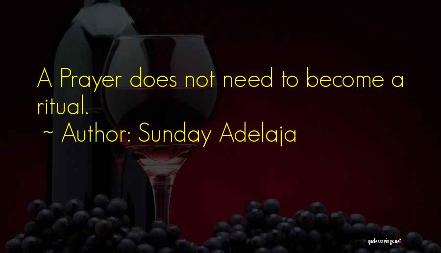 Sunday Adelaja Quotes: A Prayer Does Not Need To Become A Ritual.