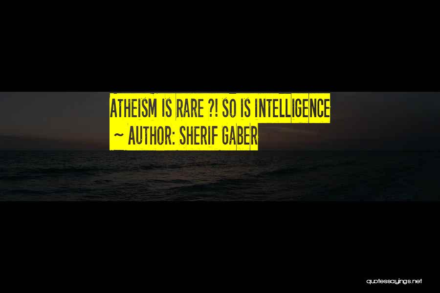 Sherif Gaber Quotes: Atheism Is Rare ?! So Is Intelligence