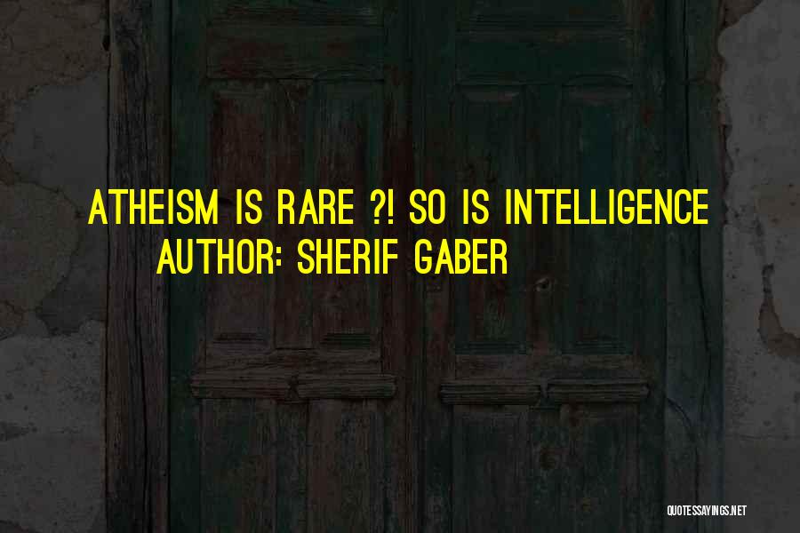 Sherif Gaber Quotes: Atheism Is Rare ?! So Is Intelligence