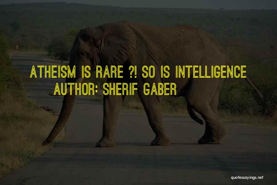 Sherif Gaber Quotes: Atheism Is Rare ?! So Is Intelligence