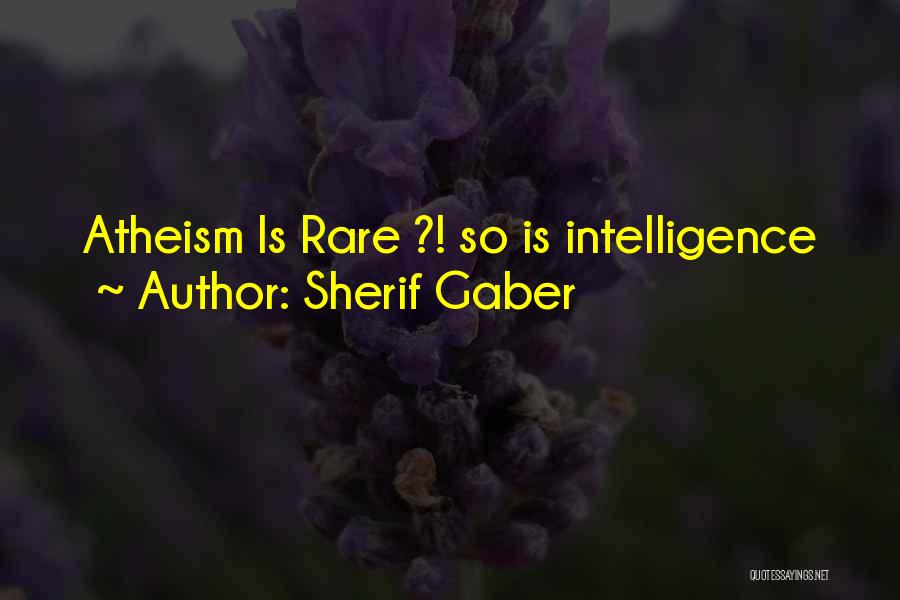 Sherif Gaber Quotes: Atheism Is Rare ?! So Is Intelligence
