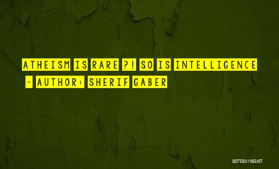 Sherif Gaber Quotes: Atheism Is Rare ?! So Is Intelligence