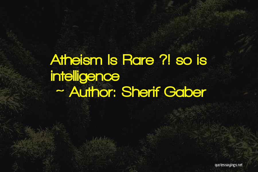 Sherif Gaber Quotes: Atheism Is Rare ?! So Is Intelligence