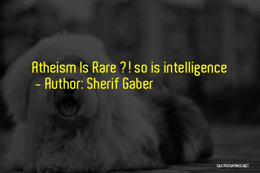 Sherif Gaber Quotes: Atheism Is Rare ?! So Is Intelligence