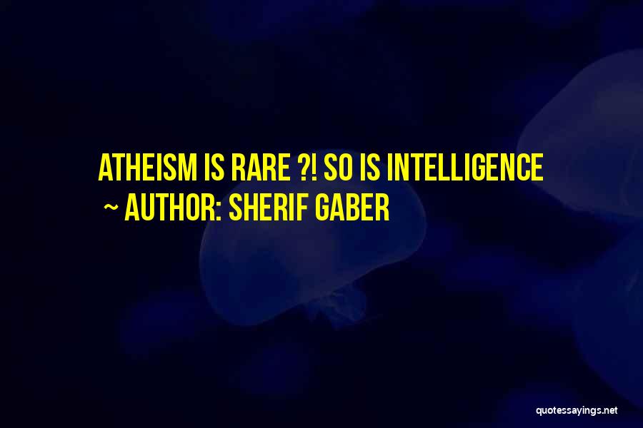 Sherif Gaber Quotes: Atheism Is Rare ?! So Is Intelligence