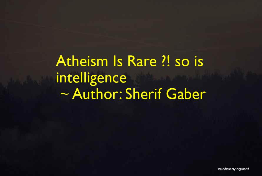 Sherif Gaber Quotes: Atheism Is Rare ?! So Is Intelligence