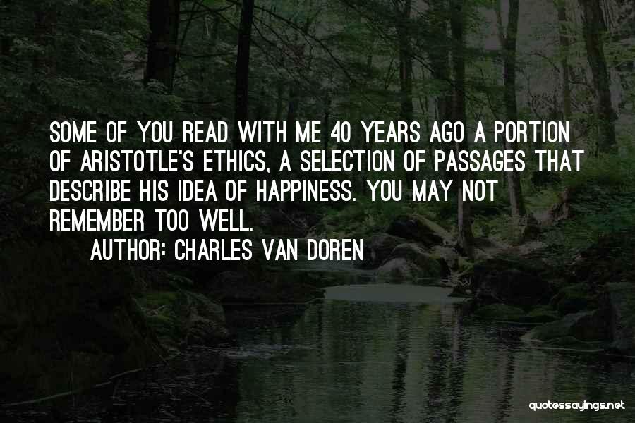 Charles Van Doren Quotes: Some Of You Read With Me 40 Years Ago A Portion Of Aristotle's Ethics, A Selection Of Passages That Describe