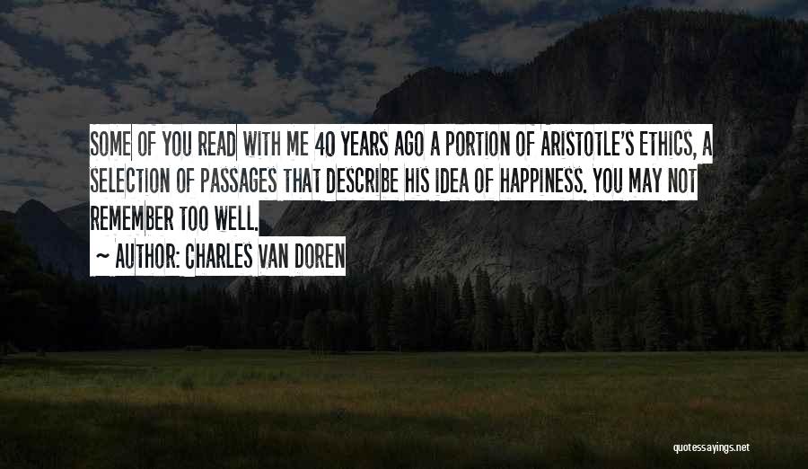 Charles Van Doren Quotes: Some Of You Read With Me 40 Years Ago A Portion Of Aristotle's Ethics, A Selection Of Passages That Describe